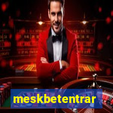 meskbetentrar