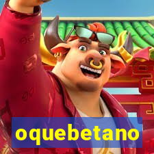 oquebetano