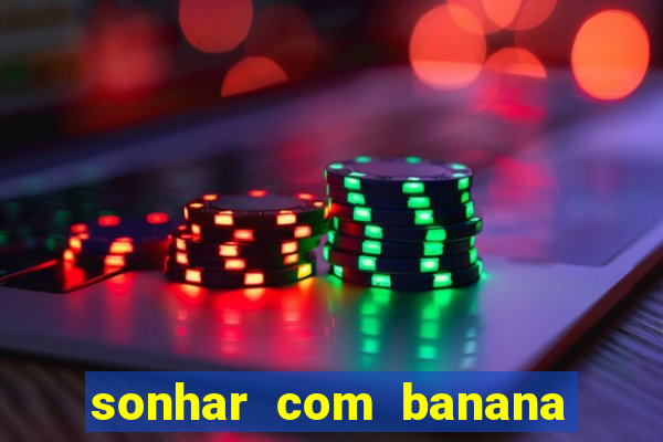 sonhar com banana no jogo do bicho