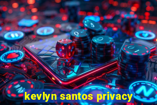 kevlyn santos privacy