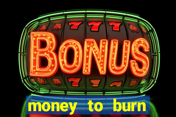 money to burn system pt br