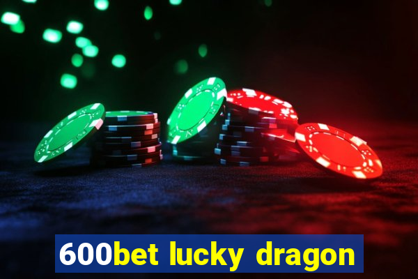 600bet lucky dragon