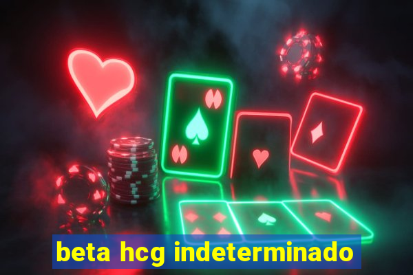 beta hcg indeterminado