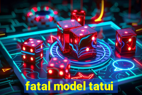 fatal model tatui