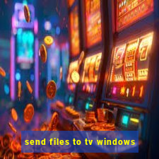 send files to tv windows