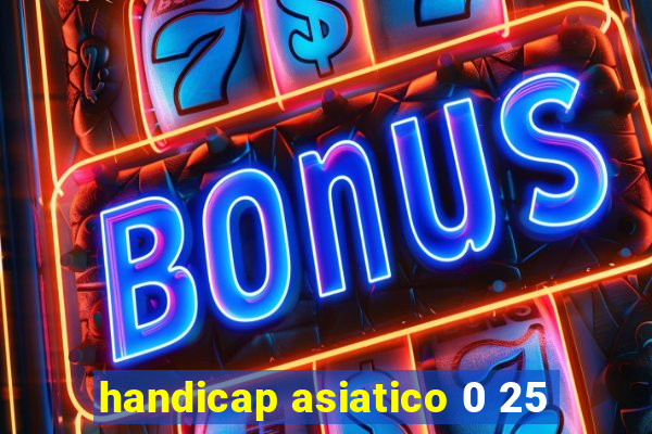 handicap asiatico 0 25