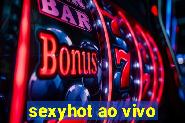 sexyhot ao vivo