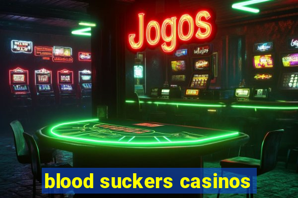 blood suckers casinos