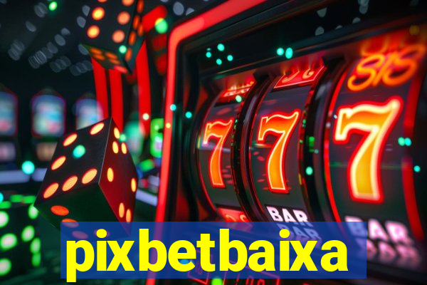 pixbetbaixa