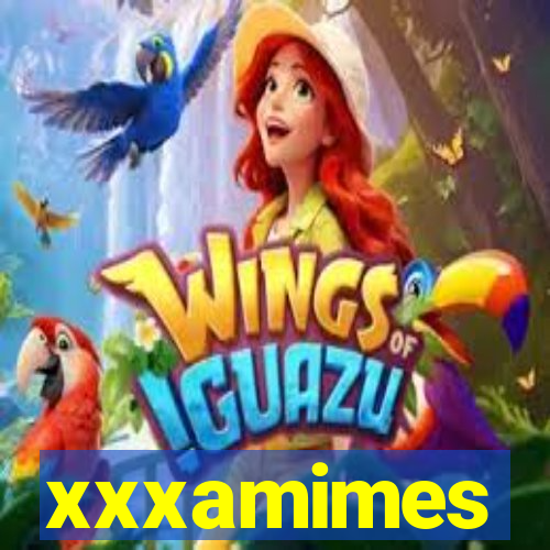 xxxamimes